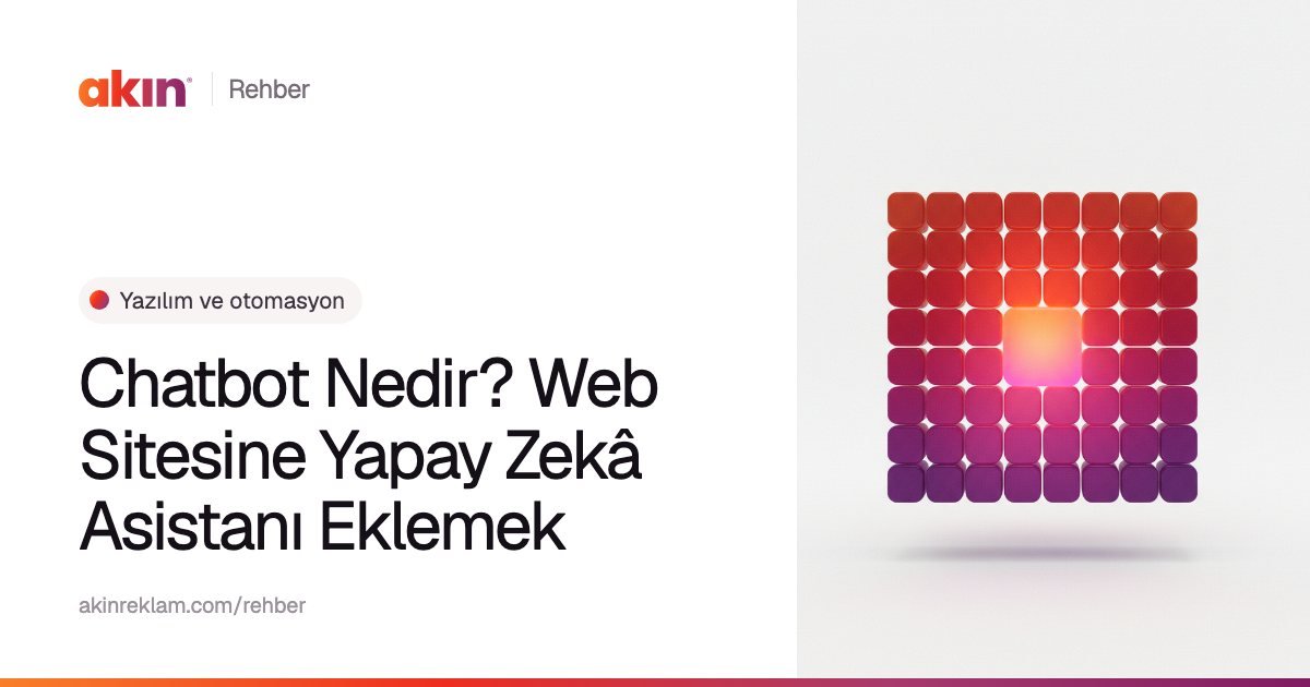 “Chatbot Nedir? Web Sitesine Yapay Zekâ Asistanı Eklemek” başlıklı Akın Reklam rehber kapağı; yanında turuncu ve mor tonlarda ortası parlayan bir küp ızgarası.