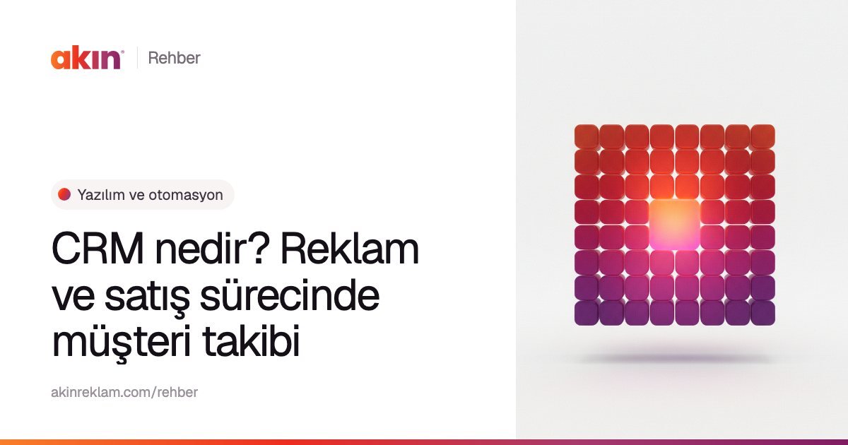 “CRM nedir? Reklam ve satış sürecinde müşteri takibi” başlıklı Akın Reklam rehber kapağı; yanında turuncu ve mor tonlarda ortası parlayan bir küp ızgarası.