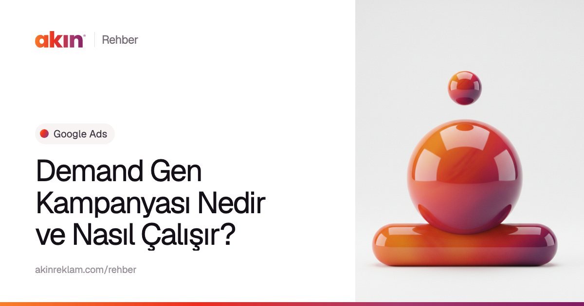 “Demand Gen Kampanyası Nedir ve Nasıl Çalışır?” başlıklı Akın Reklam rehber kapağı; yanında turuncu ve mor tonlarda yatay bir kapsülün üzerinde duran parlak bir küre.