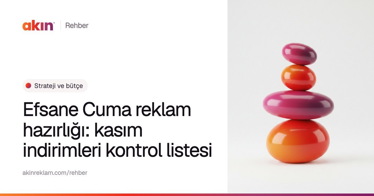 “Efsane Cuma reklam hazırlığı: kasım indirimleri kontrol listesi” başlıklı Akın Reklam rehber kapağı; yanında turuncu ve mor tonlarda üst üste dengelenmiş yuvarlak taşlar.