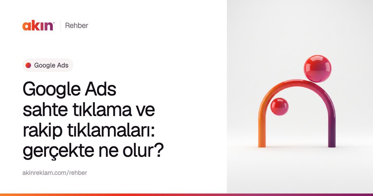 “Google Ads sahte tıklama ve rakip tıklamaları: gerçekte ne olur?” başlıklı Akın Reklam rehber kapağı; yanında turuncu ve mor tonlarda kemer biçiminde bir boru ile iki küre.