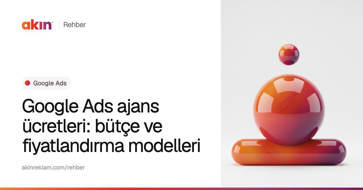 “Google Ads ajans ücretleri: bütçe ve fiyatlandırma modelleri” başlıklı Akın Reklam rehber kapağı; yanında turuncu ve mor tonlarda yatay bir kapsülün üzerinde duran parlak bir küre.