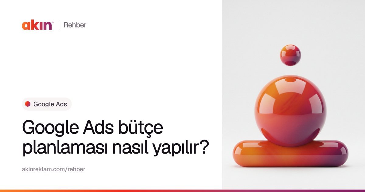 “Google Ads bütçe planlaması nasıl yapılır?” başlıklı Akın Reklam rehber kapağı; yanında turuncu ve mor tonlarda yatay bir kapsülün üzerinde duran parlak bir küre.