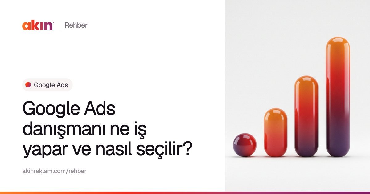 “Google Ads danışmanı ne iş yapar ve nasıl seçilir?” başlıklı Akın Reklam rehber kapağı; yanında turuncu ve mor tonlarda yükselen bir grafik gibi dizilmiş kapsül çubuklar.