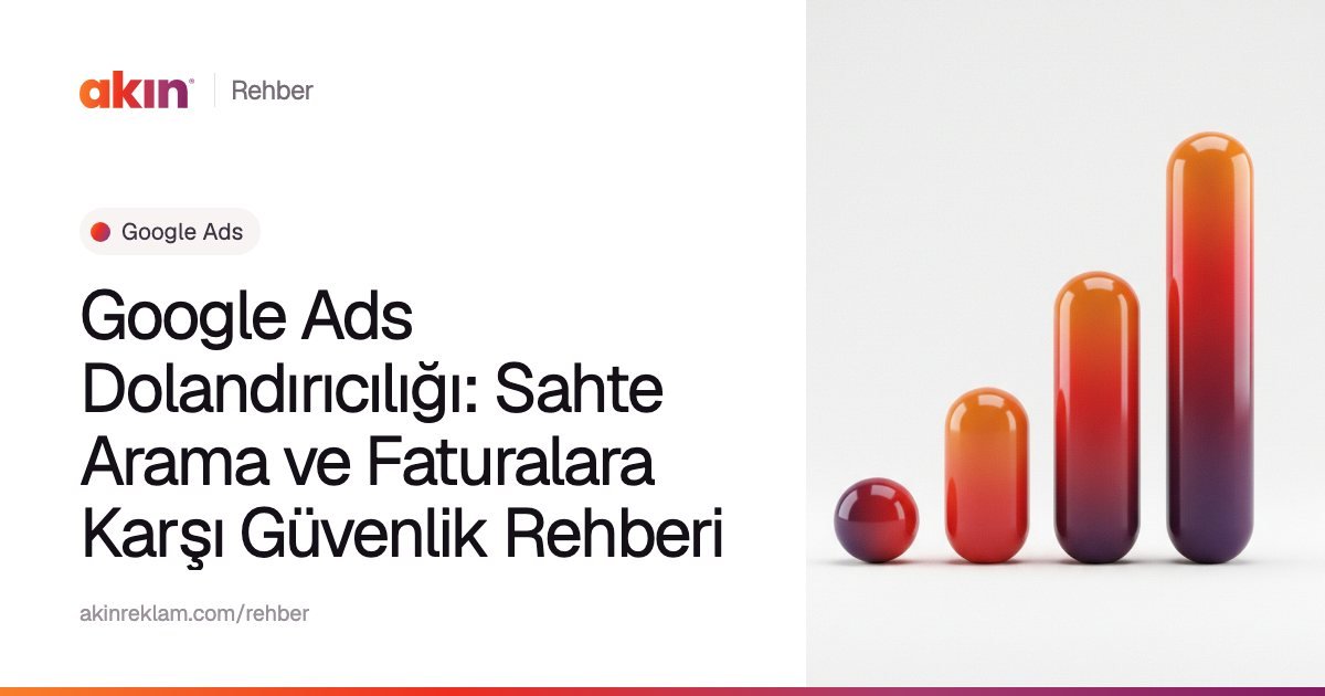 “Google Ads Dolandırıcılığı: Sahte Arama ve Faturalara Karşı Güvenlik Rehberi” başlıklı Akın Reklam rehber kapağı; yanında turuncu ve mor tonlarda yükselen bir grafik gibi dizilmiş kapsül çubuklar.