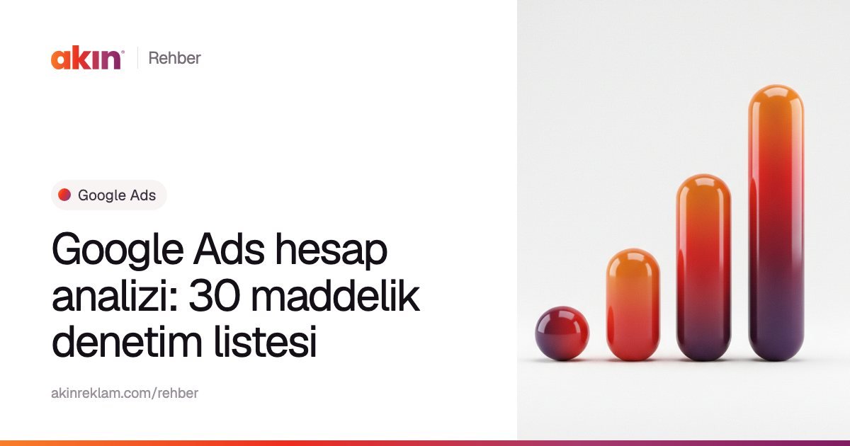 “Google Ads hesap analizi: 30 maddelik denetim listesi” başlıklı Akın Reklam rehber kapağı; yanında turuncu ve mor tonlarda yükselen bir grafik gibi dizilmiş kapsül çubuklar.