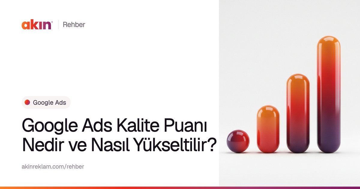 “Google Ads Kalite Puanı Nedir ve Nasıl Yükseltilir?” başlıklı Akın Reklam rehber kapağı; yanında turuncu ve mor tonlarda yükselen bir grafik gibi dizilmiş kapsül çubuklar.