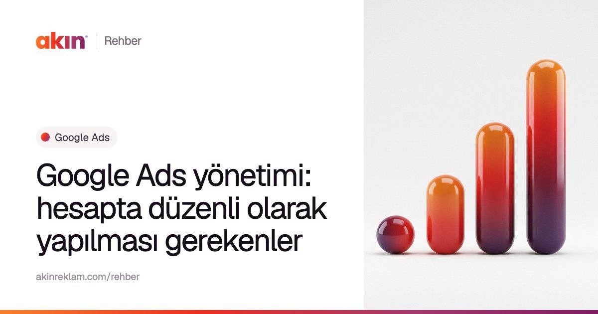“Google Ads yönetimi: hesapta düzenli olarak yapılması gerekenler” başlıklı Akın Reklam rehber kapağı; yanında turuncu ve mor tonlarda yükselen bir grafik gibi dizilmiş kapsül çubuklar.