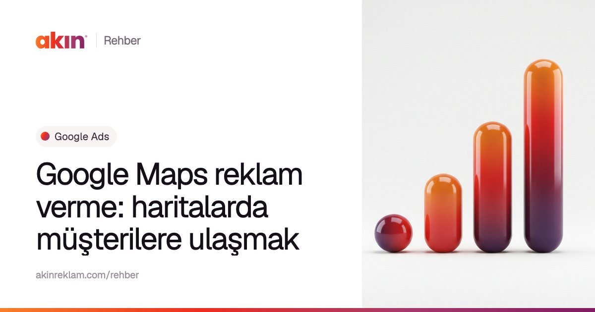 “Google Maps reklam verme: haritalarda müşterilere ulaşmak” başlıklı Akın Reklam rehber kapağı; yanında turuncu ve mor tonlarda yükselen bir grafik gibi dizilmiş kapsül çubuklar.