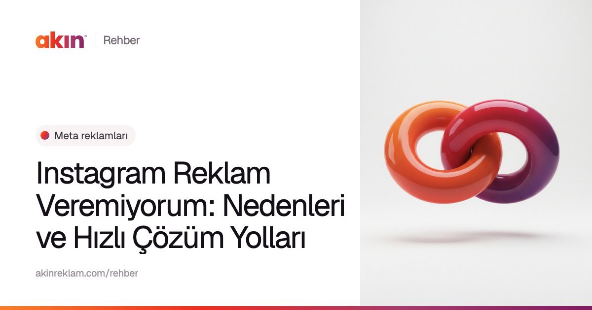 “Instagram Reklam Veremiyorum: Nedenleri ve Hızlı Çözüm Yolları” başlıklı Akın Reklam rehber kapağı; yanında turuncu ve mor tonlarda iç içe geçmiş iki halka.