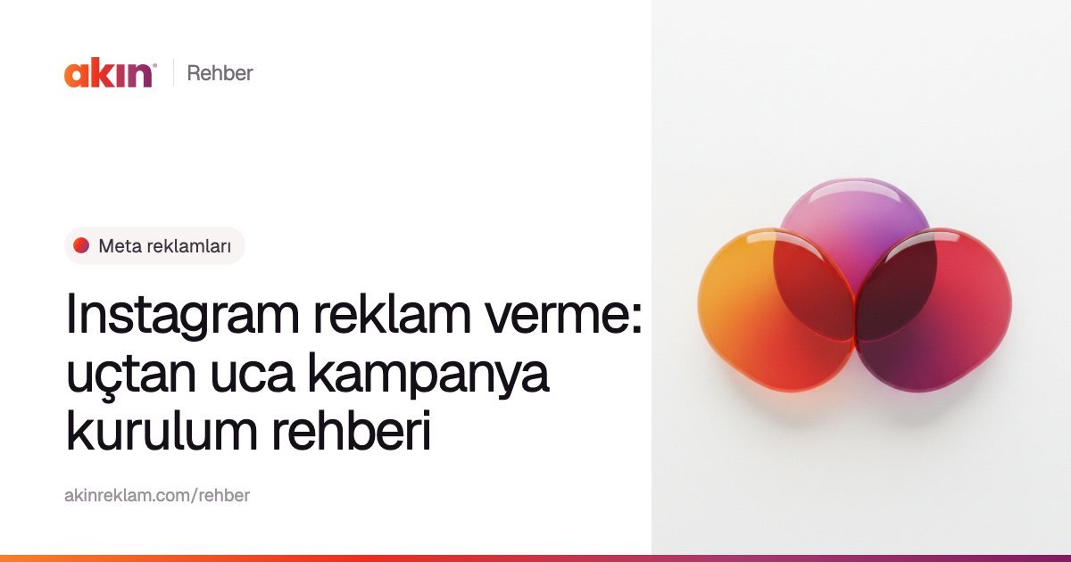 “Instagram reklam verme: uçtan uca kampanya kurulum rehberi” başlıklı Akın Reklam rehber kapağı; yanında turuncu ve mor tonlarda üst üste binen üç yarı saydam daire.