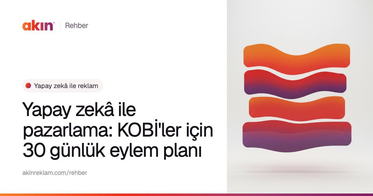 “Yapay zekâ ile pazarlama: KOBİ'ler için 30 günlük eylem planı” başlıklı Akın Reklam rehber kapağı; yanında turuncu ve mor tonlarda üst üste dizilmiş dalgalı paneller.