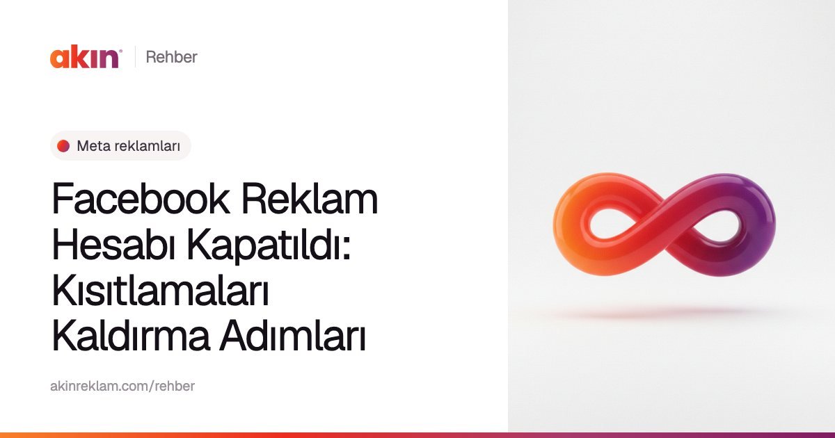 “Facebook Reklam Hesabı Kapatıldı: Kısıtlamaları Kaldırma Adımları” başlıklı Akın Reklam rehber kapağı; yanında turuncu ve mor tonlarda sonsuzluk işaretini andıran bir şerit.
