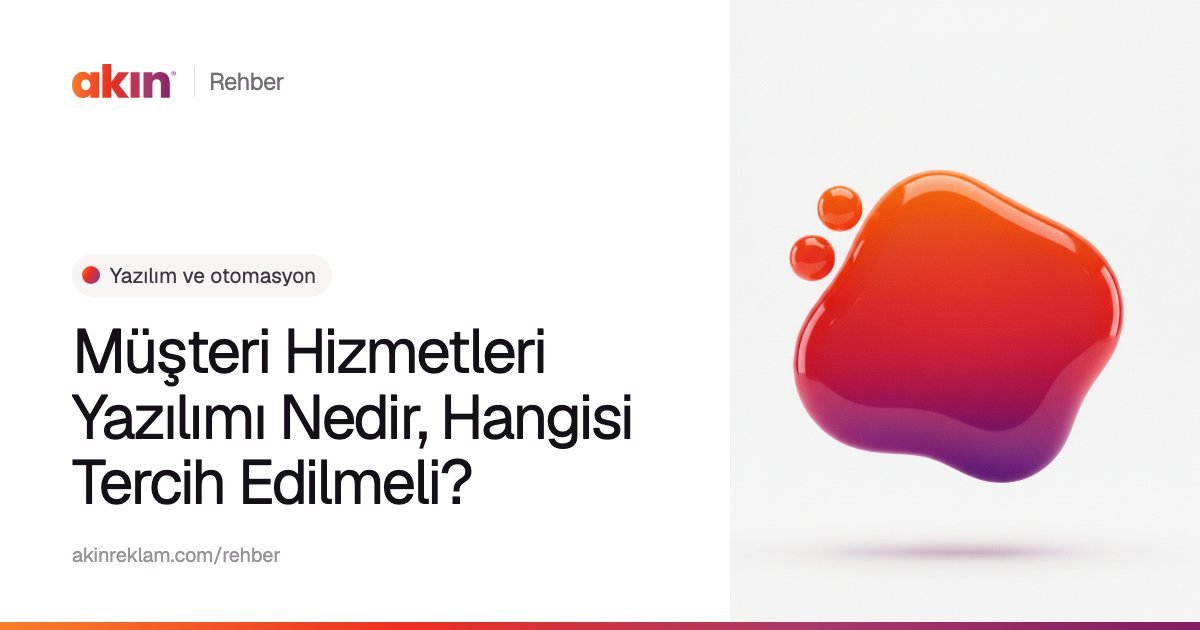 “Müşteri Hizmetleri Yazılımı Nedir, Hangisi Tercih Edilmeli?” başlıklı Akın Reklam rehber kapağı; yanında turuncu ve mor tonlarda konuşma balonunu andıran bir şekil ve küçük küreler.