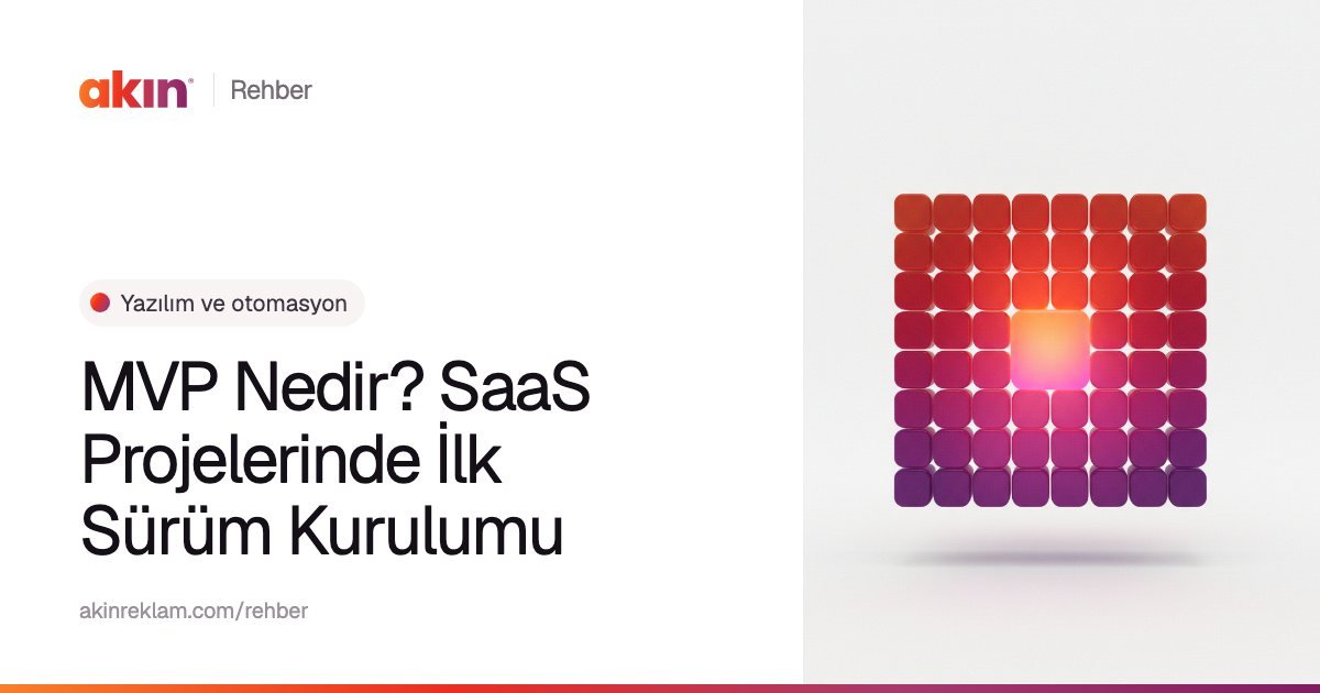 “MVP Nedir? SaaS Projelerinde İlk Sürüm Kurulumu” başlıklı Akın Reklam rehber kapağı; yanında turuncu ve mor tonlarda ortası parlayan bir küp ızgarası.