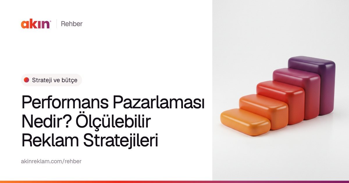“Performans Pazarlaması Nedir? Ölçülebilir Reklam Stratejileri” başlıklı Akın Reklam rehber kapağı; yanında turuncu ve mor tonlarda basamak gibi yükselen bloklar.
