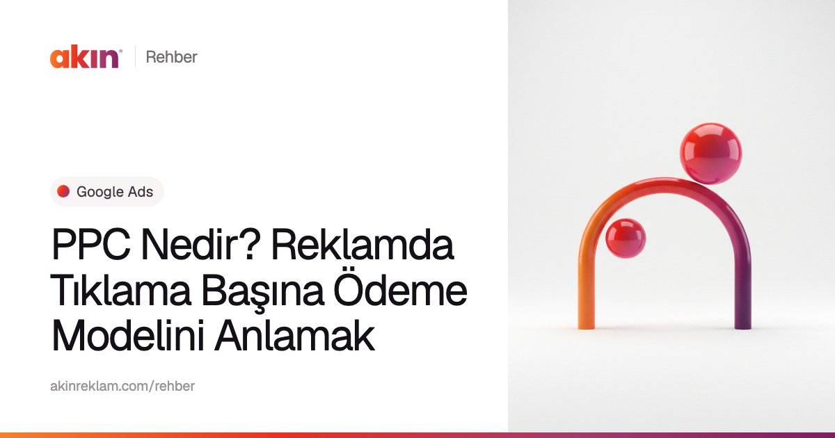 “PPC Nedir? Reklamda Tıklama Başına Ödeme Modelini Anlamak” başlıklı Akın Reklam rehber kapağı; yanında turuncu ve mor tonlarda kemer biçiminde bir boru ile iki küre.