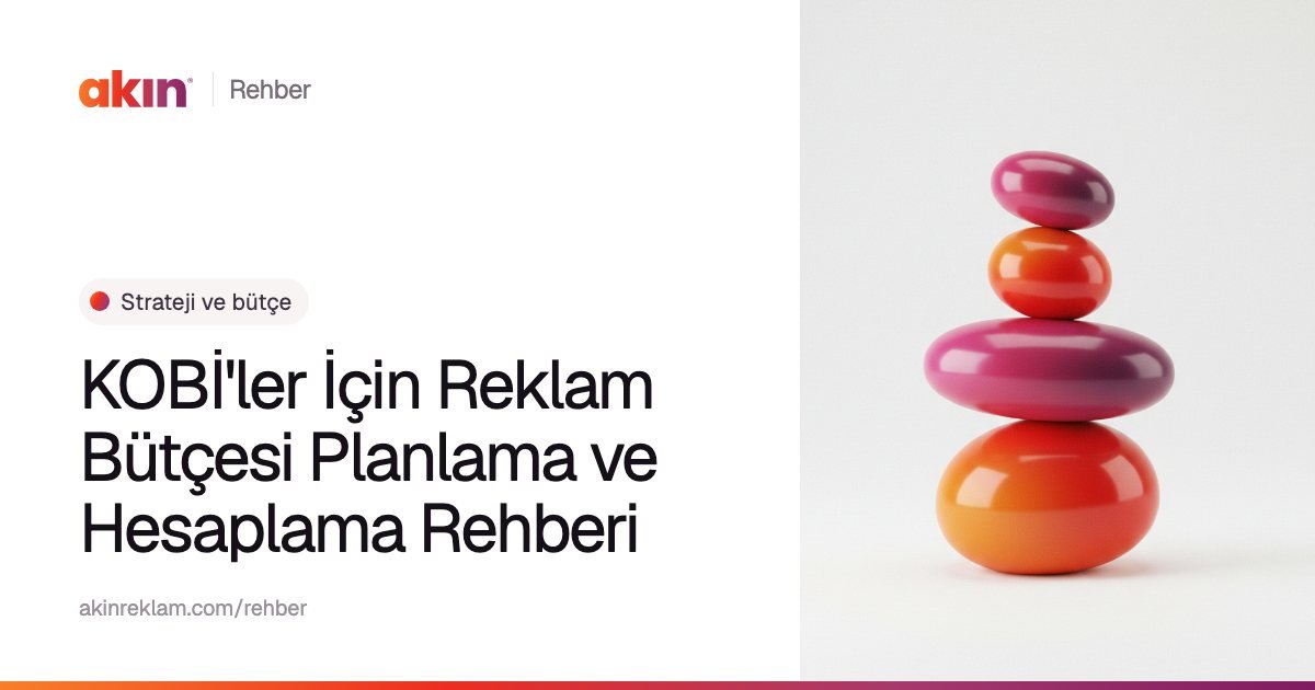 “KOBİ'ler İçin Reklam Bütçesi Planlama ve Hesaplama Rehberi” başlıklı Akın Reklam rehber kapağı; yanında turuncu ve mor tonlarda üst üste dengelenmiş yuvarlak taşlar.