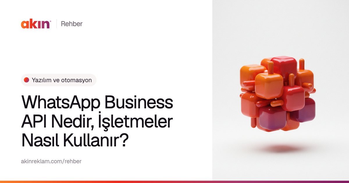 “WhatsApp Business API Nedir, İşletmeler Nasıl Kullanır?” başlıklı Akın Reklam rehber kapağı; yanında turuncu ve mor tonlarda kümelenmiş küçük küpler.