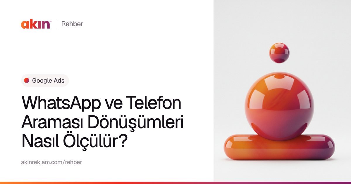 “WhatsApp ve Telefon Araması Dönüşümleri Nasıl Ölçülür?” başlıklı Akın Reklam rehber kapağı; yanında turuncu ve mor tonlarda yatay bir kapsülün üzerinde duran parlak bir küre.