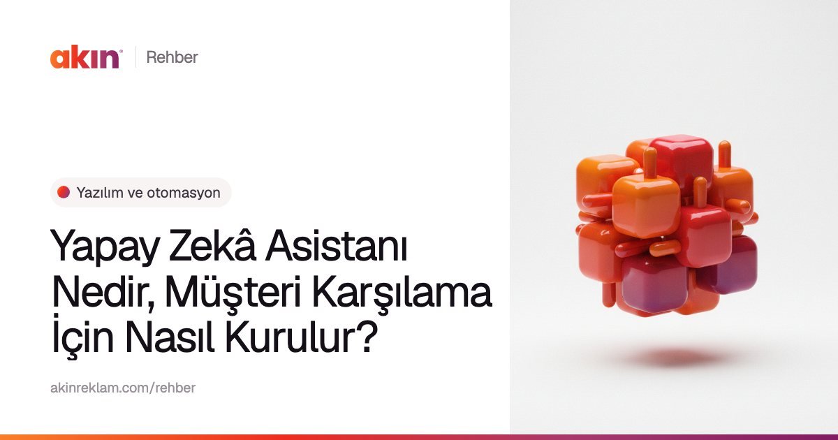 “Yapay Zekâ Asistanı Nedir, Müşteri Karşılama İçin Nasıl Kurulur?” başlıklı Akın Reklam rehber kapağı; yanında turuncu ve mor tonlarda kümelenmiş küçük küpler.
