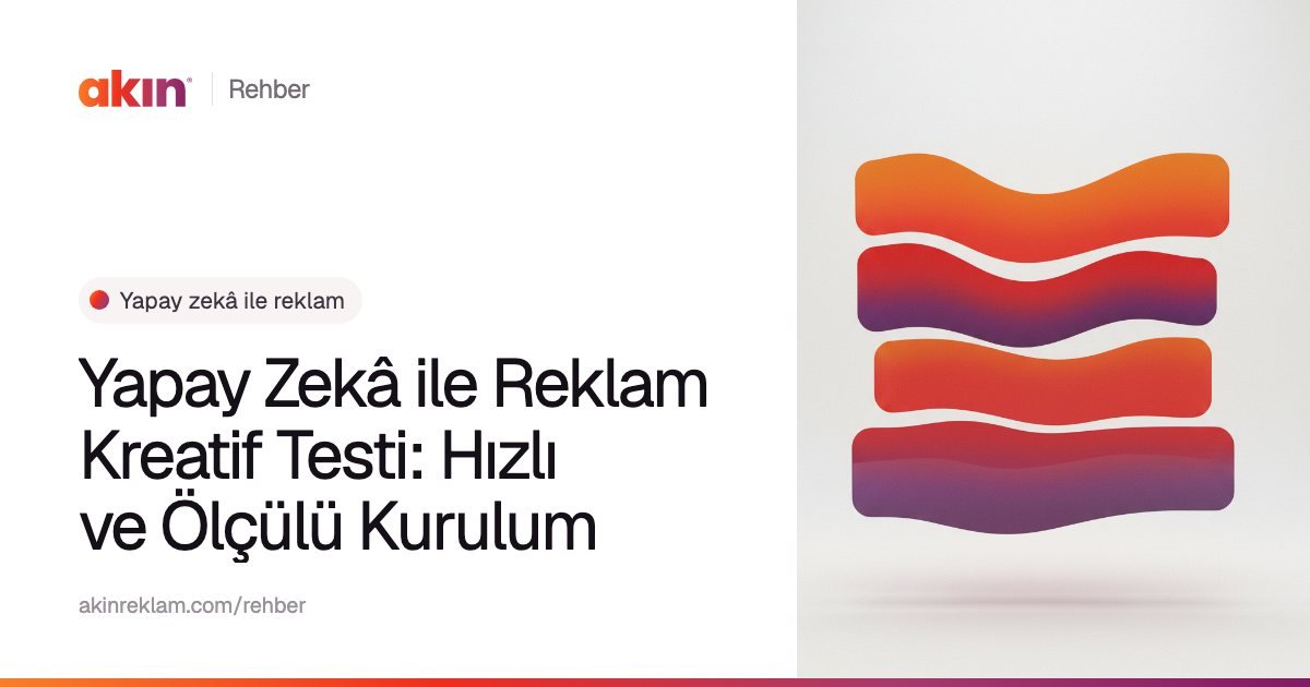 “Yapay Zekâ ile Reklam Kreatif Testi: Hızlı ve Ölçülü Kurulum” başlıklı Akın Reklam rehber kapağı; yanında turuncu ve mor tonlarda üst üste dizilmiş dalgalı paneller.