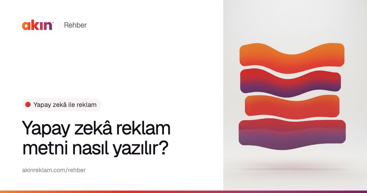 “Yapay zekâ reklam metni nasıl yazılır?” başlıklı Akın Reklam rehber kapağı; yanında turuncu ve mor tonlarda üst üste dizilmiş dalgalı paneller.