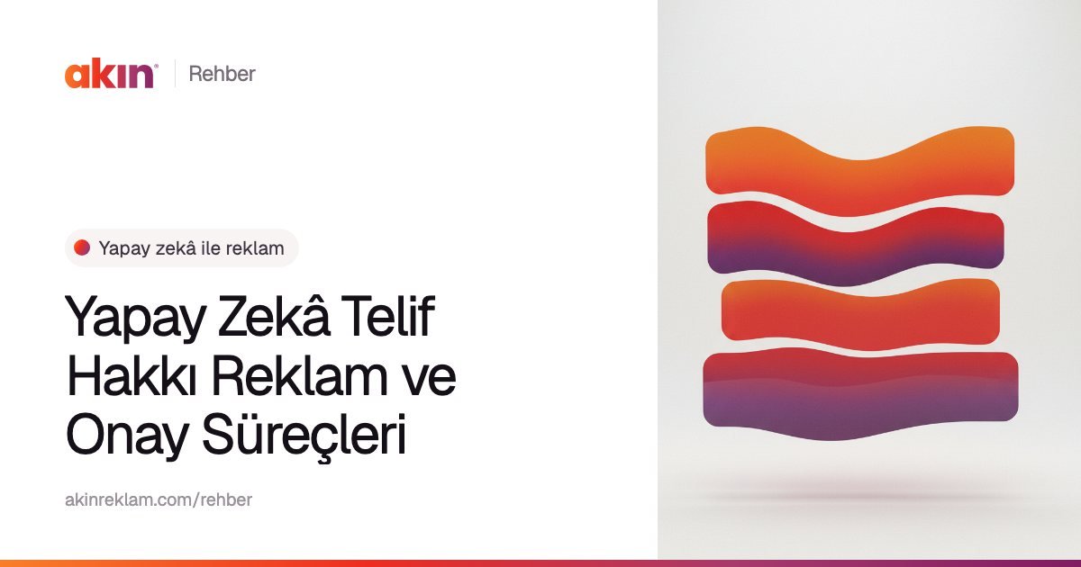“Yapay Zekâ Telif Hakkı Reklam ve Onay Süreçleri” başlıklı Akın Reklam rehber kapağı; yanında turuncu ve mor tonlarda üst üste dizilmiş dalgalı paneller.